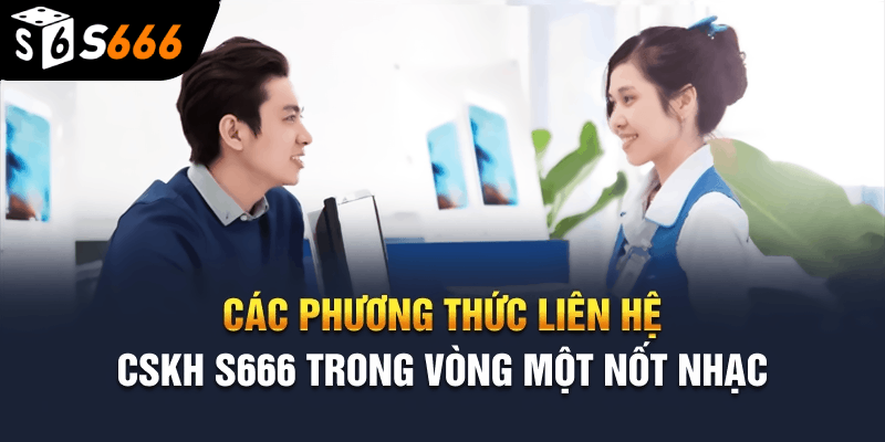 Cách thực hiện Liên hệ nhà cái S666