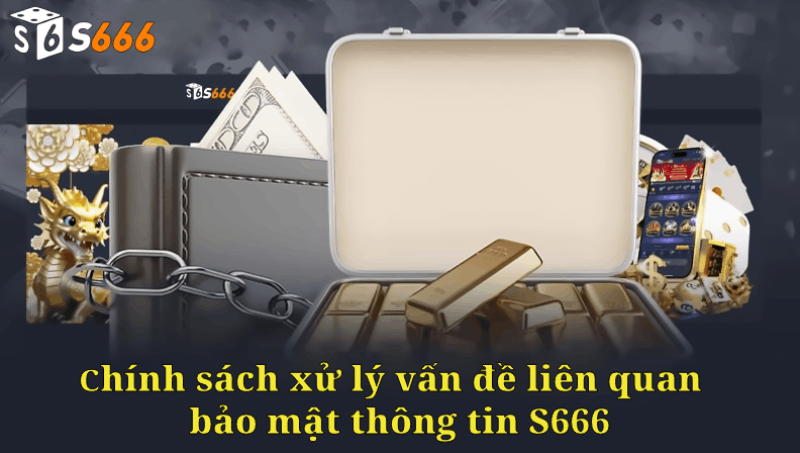 Chính sách xử lý vấn đề liên quan đến bảo mật thông tin S666